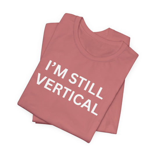 I'm Still Vertical Aging Humor Unisex Jersey Short Sleeve Tee